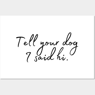 Tell Your Dog I Said Hi - Dog Quotes Posters and Art